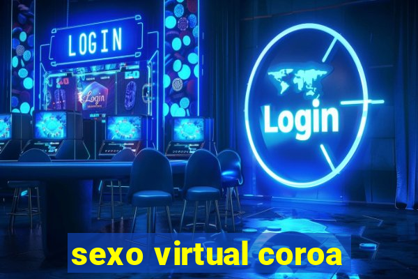 sexo virtual coroa